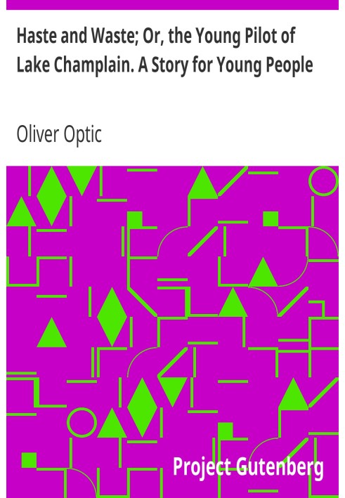 Haste and Waste; Or, the Young Pilot of Lake Champlain. A Story for Young People