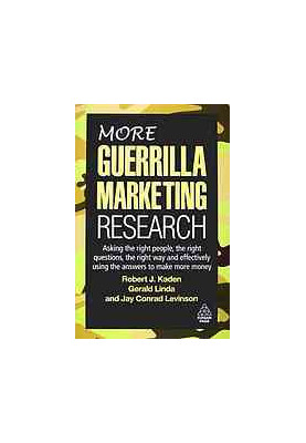 MORE guerrilla marketing research: asking the right people, the right questions, the right way and effectively using the answ
