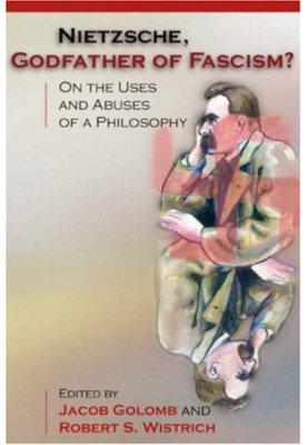 Nietzsche, godfather of fascism? : on the uses and abuses of a philosophy