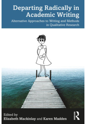Departing Radically in Academic Writing: Alternative Approaches to Writing and Methods in Qualitative Research