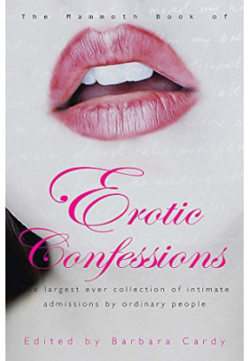 The Mammoth Book of Erotic Confessions: The largest ever collection of intimate admissions by ordinary people (Mammoth Books 