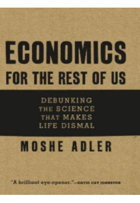Economics for the Rest of Us: Debunking the Science that Makes Life Dismal