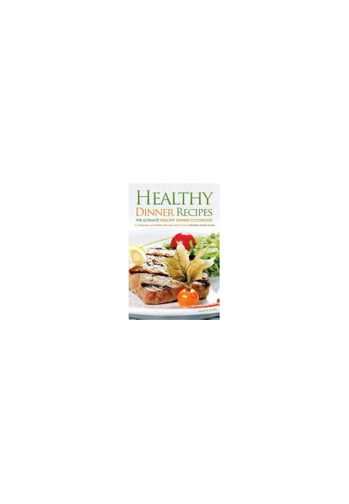 Healthy Dinner Recipes - The Ultimate Healthy Dinner Cookbook