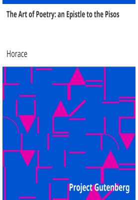 The Art of Poetry: an Epistle to the Pisos Q. Horatii Flacci Epistola Ad Pisones, De Arte Poetica.