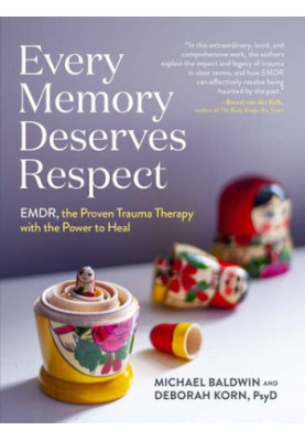 Every Memory Deserves Respect: EMDR, the Proven Trauma Therapy with the Power to Heal