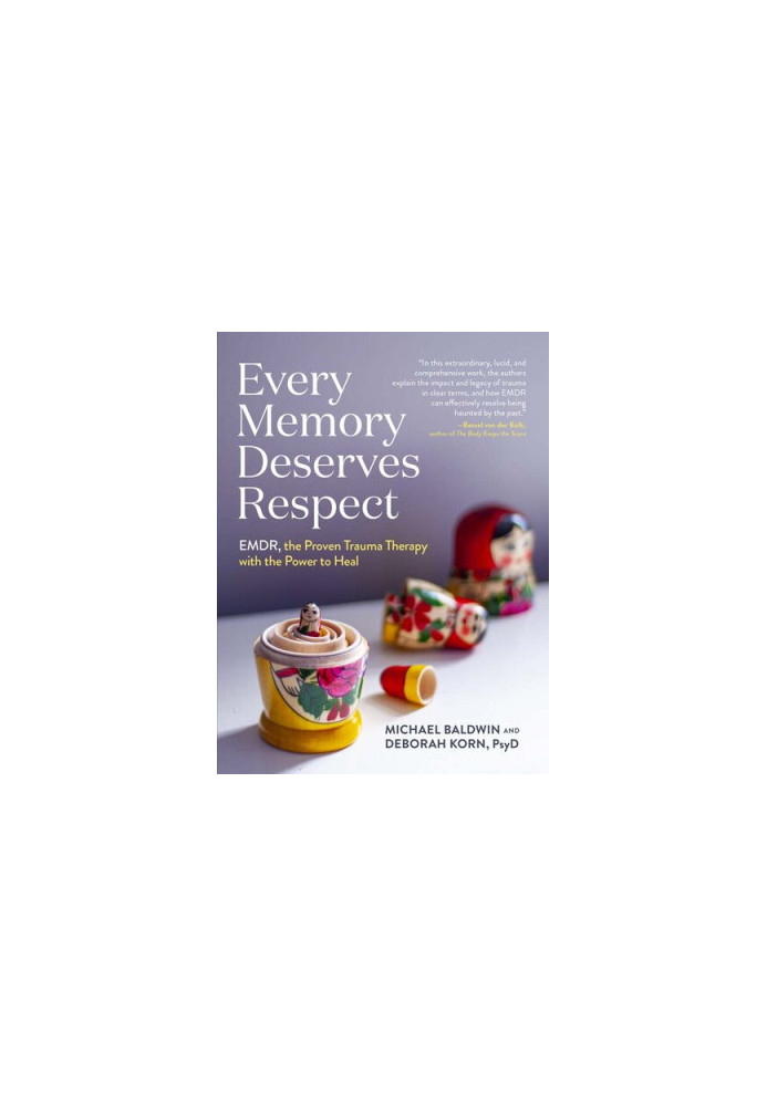 Every Memory Deserves Respect: EMDR, the Proven Trauma Therapy with the Power to Heal