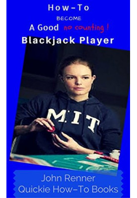 How -To Become a Good No Count Blackjack Player: Quickly Learn the Best Choices During Play Regardless of the Count