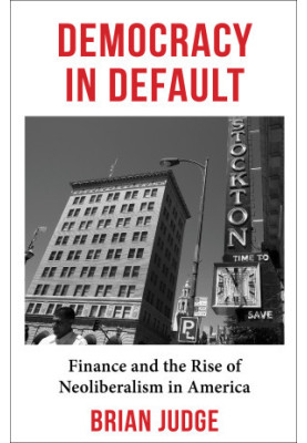 Democracy in Default - Finance and the Rise of Neoliberalism in America