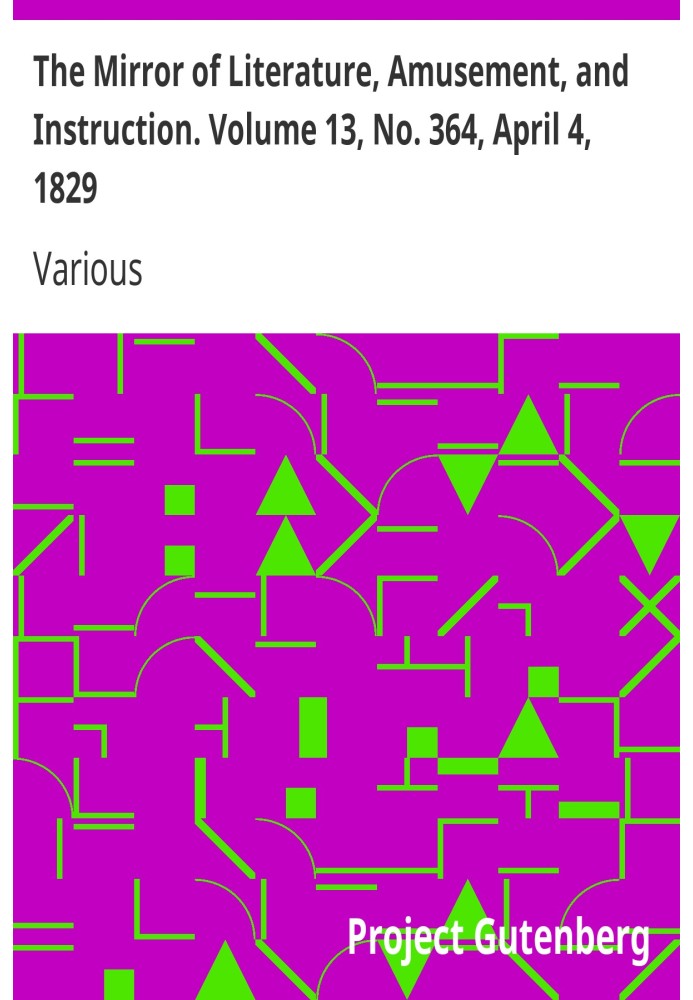 The Mirror of Literature, Amusement, and Instruction. Volume 13, No. 364, April 4, 1829