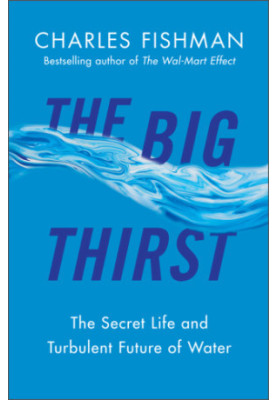 The Big Thirst: The Marvels, Mysteries & Madness Shaping the New Era of Water