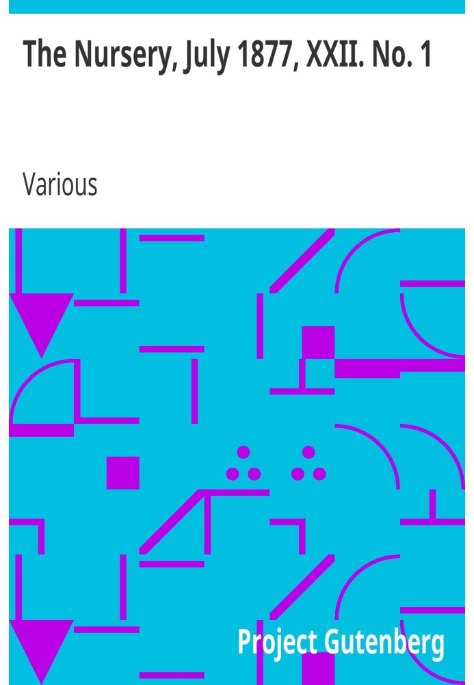 The Nursery, July 1877, XXII. No. 1 A Monthly Magazine for Youngest Readers
