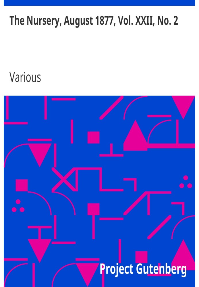 The Nursery, August 1877, Vol. XXII, No. 2 A Monthly Magazine for Youngest Readers