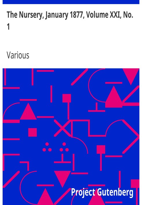 The Nursery, January 1877, Volume XXI, No. 1 A Monthly Magazine for Youngest Readers