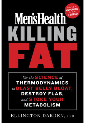 Men's Health Killing Fat: Use the Science of Thermodynamics to Blast Belly Bloat, Destroy Flab, and Stoke Your Metabolism