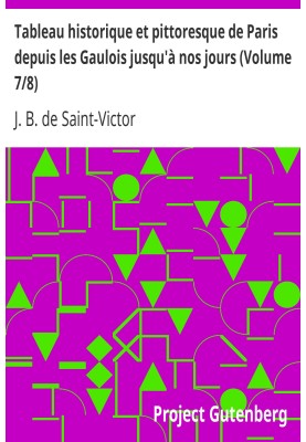 Historical and picturesque picture of Paris from the Gauls to the present day (Volume 7/8)
