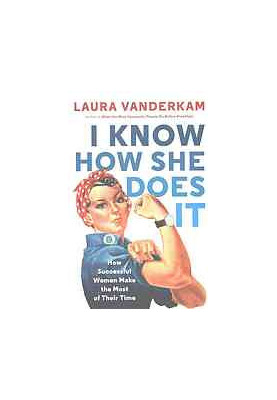 I know how she does it : how successful women make the most of their time