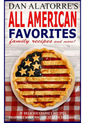 All American Favorites: 35 Delicious Family Recipes That Will Make You The Star Of The Show