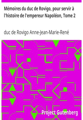Memoirs of the Duke of Rovigo, to serve in the history of the Emperor Napoleon, Volume 2