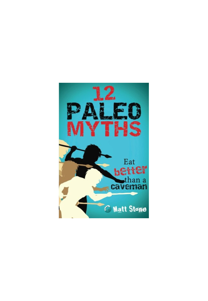 12 Paleo Myths: Eat Better Than A Caveman