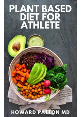 PLANT BASED DIET FOR ATHLETE: The Complete Guide And High-Protein Vegan Recipes to Increase Muscle Mass, Improve Performance 