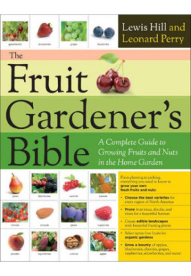 The Fruit Gardener's Bible: A Complete Guide to Growing Fruits and Nuts in the Home Garden