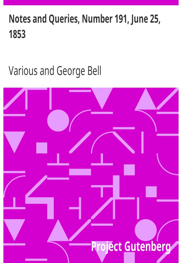 Notes and Queries, Number 191, June 25, 1853 A Medium of Inter-communication for Literary Men, Artists, Antiquaries, Genealogist
