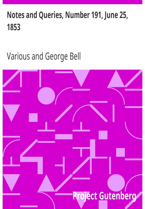 Notes and Queries, Number 191, June 25, 1853 A Medium of Inter-communication for Literary Men, Artists, Antiquaries, Genealogist