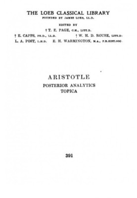 Aristotle: Posterior Analytics. Topica. (Loeb Classical Library No. 391)