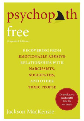 Psychopath Free - Expanded Edition: Recovering from Emotionally Abusive Relationships With Narcissists, Sociopaths, and Other