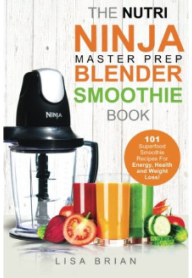 Nutri Ninja Master Prep Blender Smoothie Book: 101 Nutri Ninja Master Prep Blender Smoothie Book: 101 Superfood Smoothie Reci