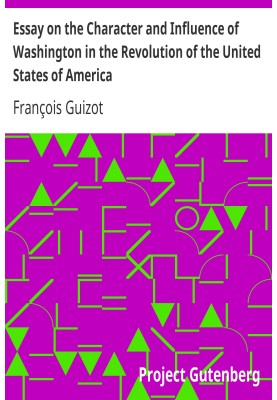 Essay on the Character and Influence of Washington in the Revolution of the United States of America