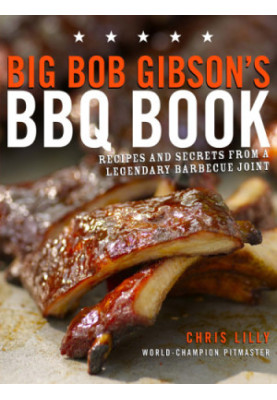Big Bob Gibson's BBQ book: recipes and secrets from a legendary barbecue joint
