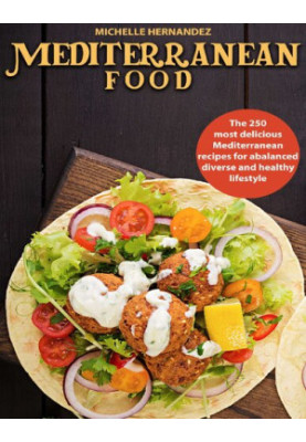 Mediterranean food: The 250 most delicious Mediterranean recipes for a balanced, diverse and healthy lifestyle