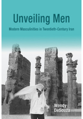 Unveiling men : modern masculinities in twentieth-century Iran