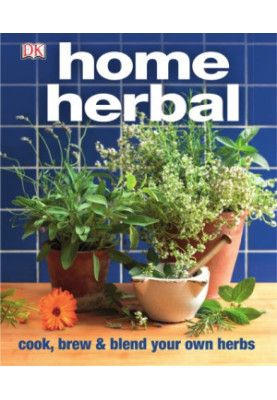 Home Herbal: The Ultimate Guide to Cooking, Brewing, and Blending Your Own Herbs