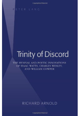 Trinity of Discord: The Hymnal and Poetic Innovations of Isaac Watts, Charles Wesley, and William Cowper