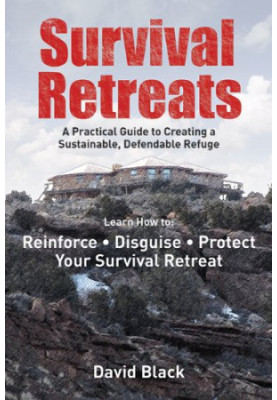 Survival Retreats: A Practical Guide to Creating a Sustainable, Defendable Refuge
