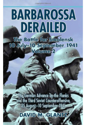 Barbarossa Derailed: The Battle for Smolensk 10 July-10 September 1941 Volume 2: The German Offensives on the Flanks and the 