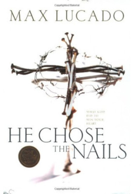 He Chose the Nails: What God Did to Win Your Heart