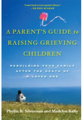 A parent's guide to raising grieving children : rebuilding your family after the death of a loved one
