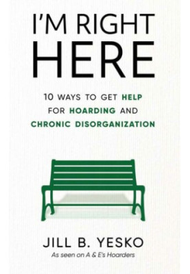 I'm Right Here: 10 Ways to Get Help for Hoarding and Chronic Disorganization