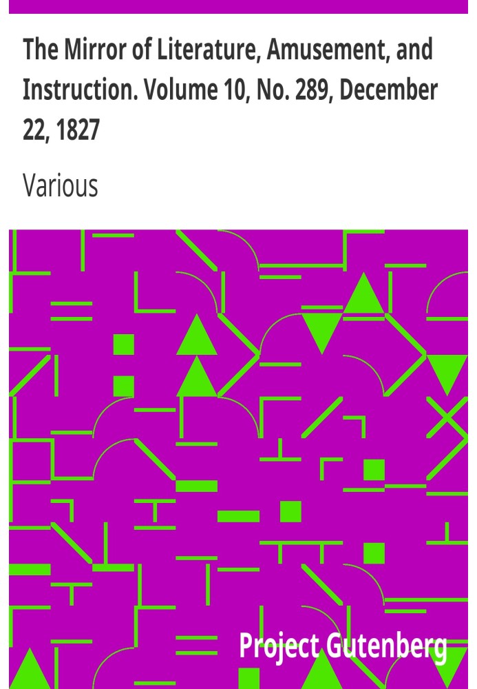 The Mirror of Literature, Amusement, and Instruction. Volume 10, No. 289, December 22, 1827
