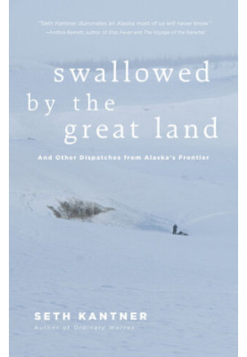 Swallowed by the Great Land: And Other Dispatches From Alaska's Frontier