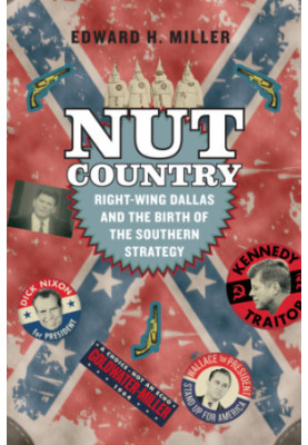 Nut Country: Right-Wing Dallas and the Birth of the Southern Strategy
