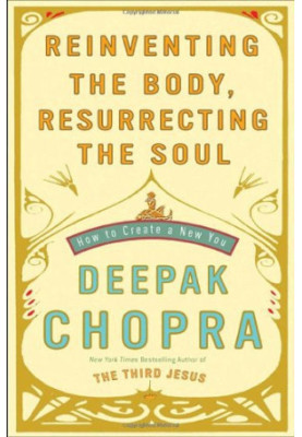 Reinventing the Body, Resurrecting the Soul: How to Create a New You