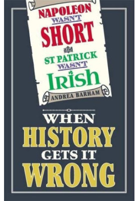 Napoleon Wasn't Short (& St Patrick Wasn't Irish): When History Gets it Wrong