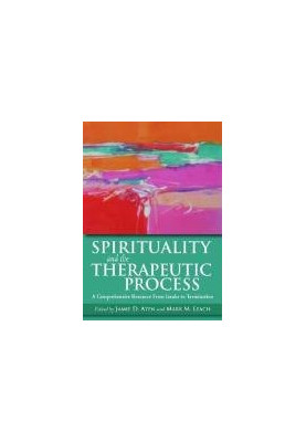 Spirituality and the Therapeutic Process: A Comprehensive Resource from Intake to Termination