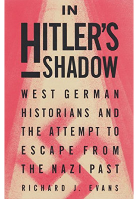 In Hitler's Shadow: West German Historians and the Attempt to Escape from the Nazi Past