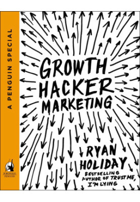 Growth Hacker Marketing: A Primer on the Future of PR, Marketing, and Advertising (APenguin Special from Portfolio)