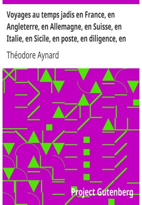 Travels in times gone by in France, England, Germany, Switzerland, Italy, Sicily, by post, by stagecoach, by cart, by sleigh, by